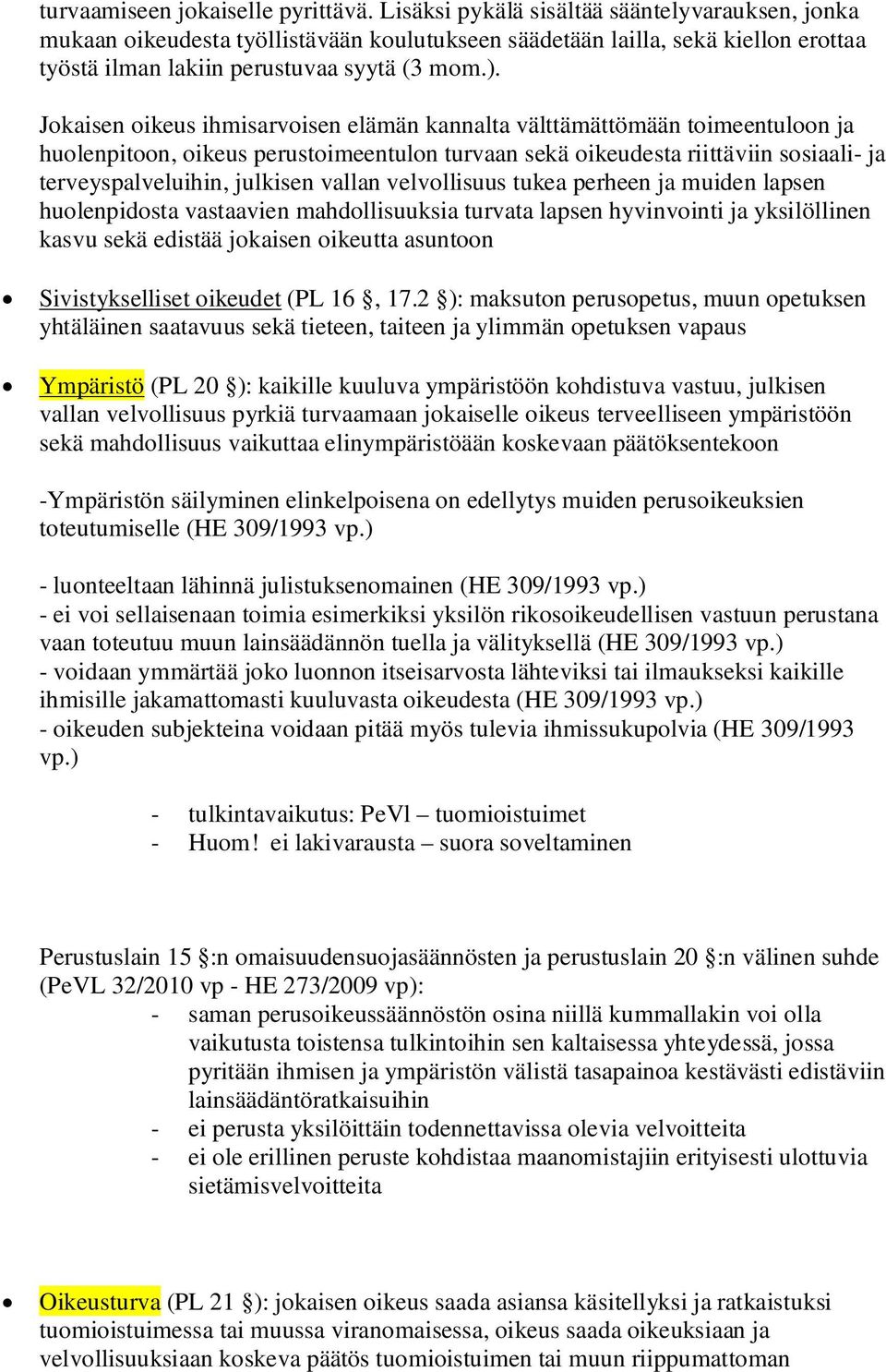 Jokaisen oikeus ihmisarvoisen elämän kannalta välttämättömään toimeentuloon ja huolenpitoon, oikeus perustoimeentulon turvaan sekä oikeudesta riittäviin sosiaali- ja terveyspalveluihin, julkisen