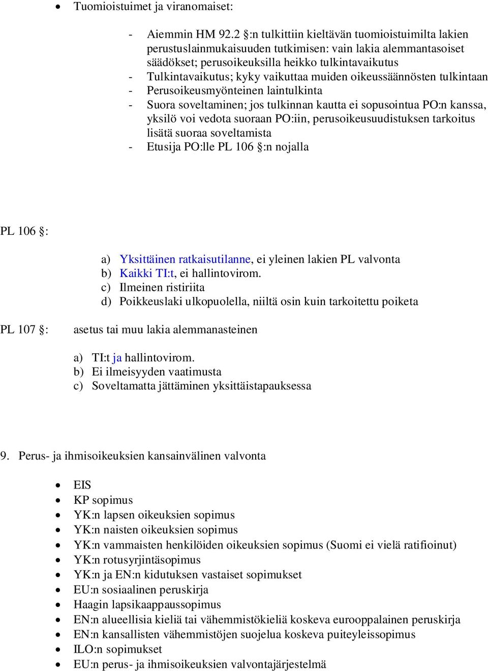 muiden oikeussäännösten tulkintaan - Perusoikeusmyönteinen laintulkinta - Suora soveltaminen; jos tulkinnan kautta ei sopusointua PO:n kanssa, yksilö voi vedota suoraan PO:iin, perusoikeusuudistuksen