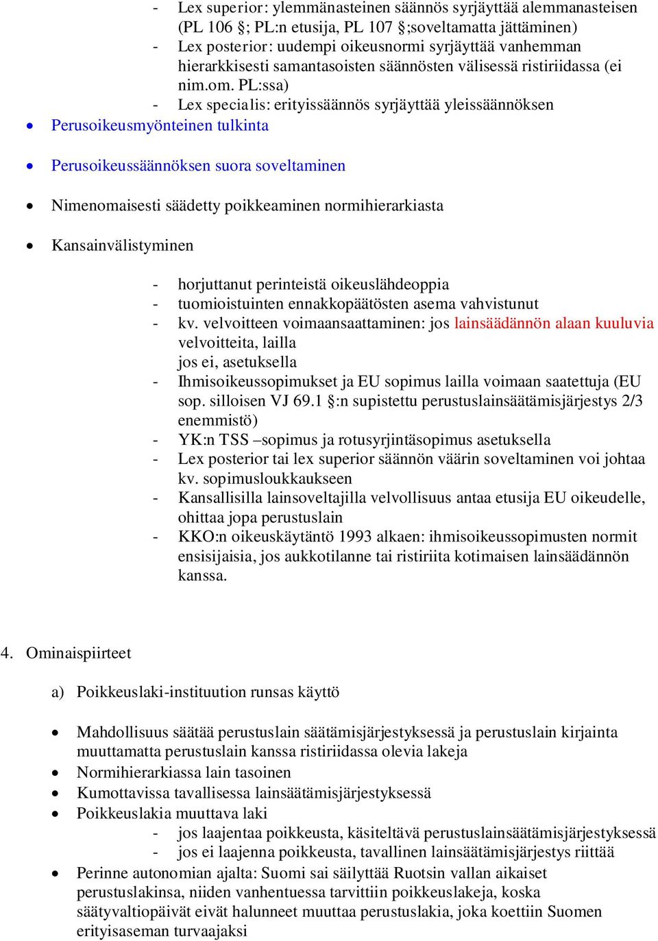 PL:ssa) - Lex specialis: erityissäännös syrjäyttää yleissäännöksen Perusoikeusmyönteinen tulkinta Perusoikeussäännöksen suora soveltaminen Nimenomaisesti säädetty poikkeaminen normihierarkiasta