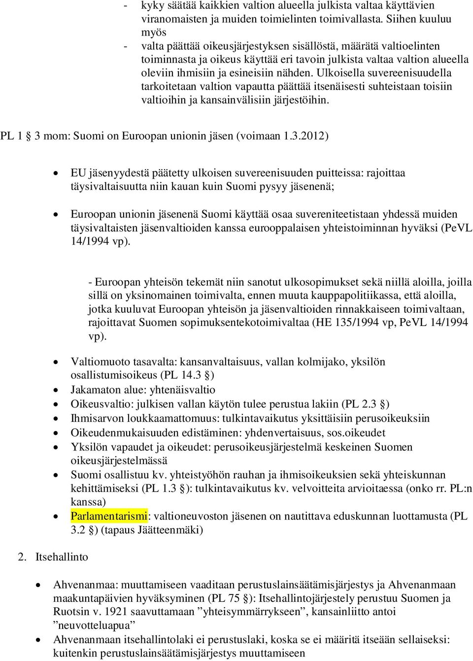 Ulkoisella suvereenisuudella tarkoitetaan valtion vapautta päättää itsenäisesti suhteistaan toisiin valtioihin ja kansainvälisiin järjestöihin. PL 1 3 mom: Suomi on Euroopan unionin jäsen (voimaan 1.