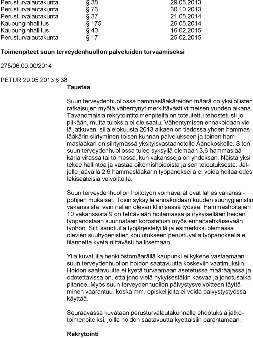 2013 38 Taustaa Suun terveydenhuollossa hammaslääkäreiden määrä on yksilöllis ten ratkaisujen myötä vähentynyt merkittävästi viimeisen vuoden ai kana.