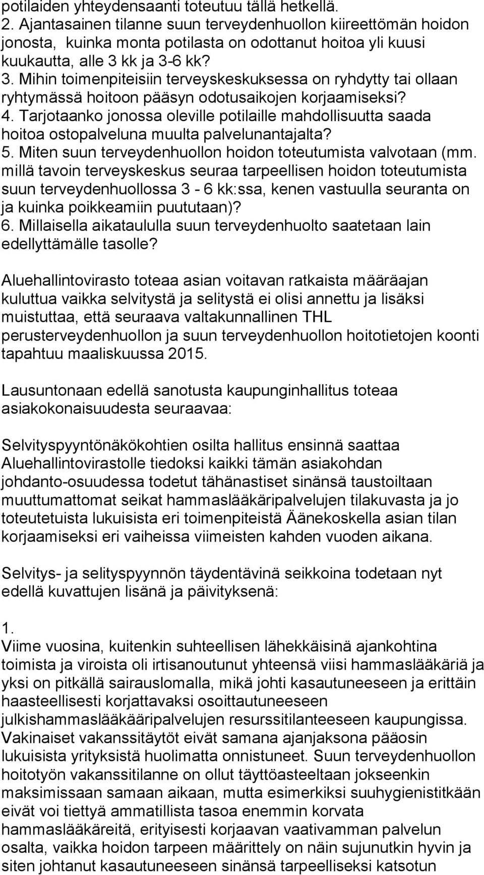 kk ja 3-6 kk? 3. Mihin toimenpiteisiin terveyskeskuksessa on ryhdytty tai ollaan ryhtymässä hoitoon pääsyn odotusaikojen korjaamiseksi? 4.