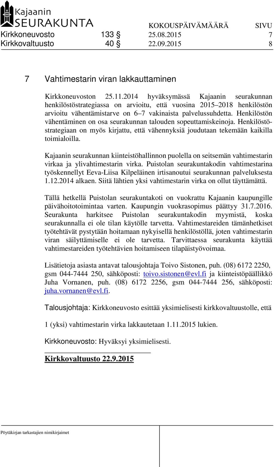 Henkilöstön vähentäminen on osa seurakunnan talouden sopeuttamiskeinoja. Henkilöstöstrategiaan on myös kirjattu, että vähennyksiä joudutaan tekemään kaikilla toimialoilla.