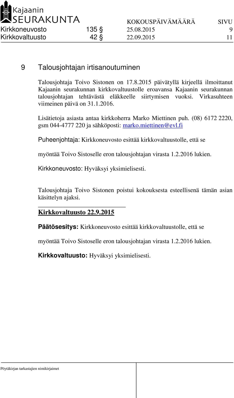 fi Puheenjohtaja: Kirkkoneuvosto esittää kirkkovaltuustolle, että se myöntää Toivo Sistoselle eron talousjohtajan virasta 1.2.2016 lukien. Kirkkoneuvosto: Hyväksyi yksimielisesti.