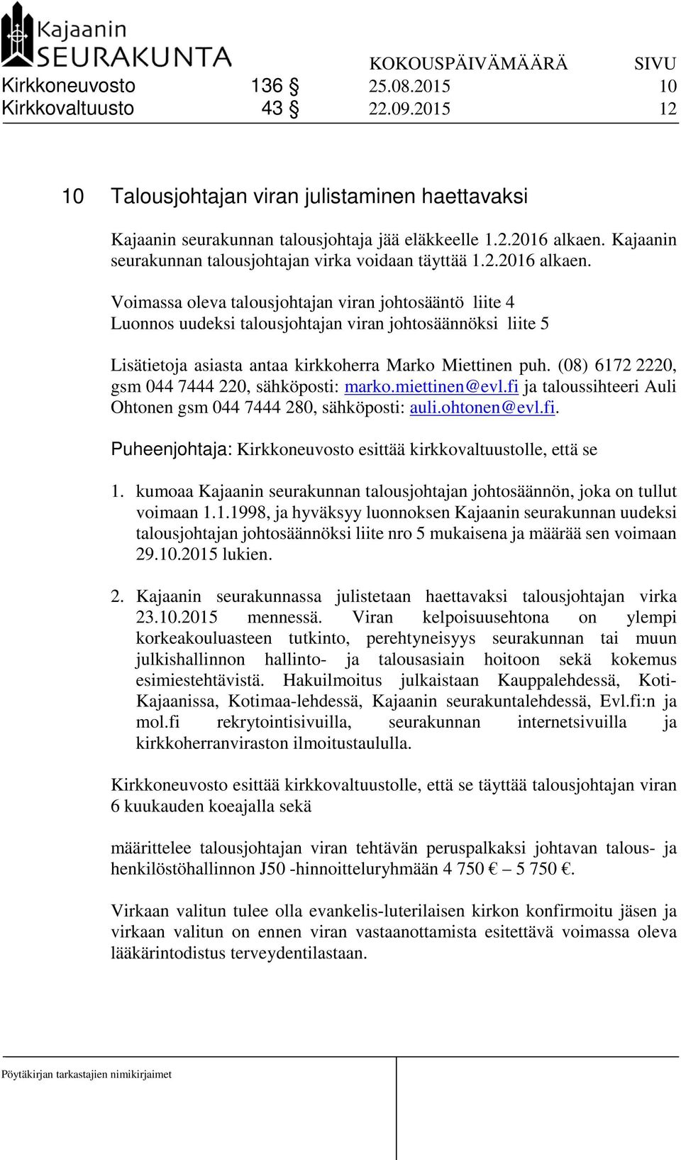 Voimassa oleva talousjohtajan viran johtosääntö liite 4 Luonnos uudeksi talousjohtajan viran johtosäännöksi liite 5 Lisätietoja asiasta antaa kirkkoherra Marko Miettinen puh.