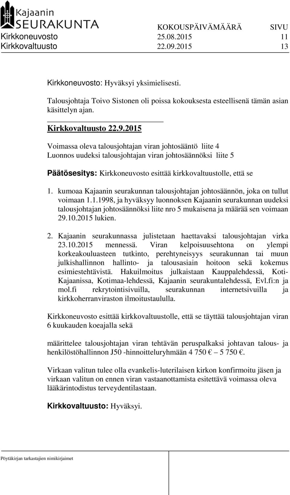 2015 Voimassa oleva talousjohtajan viran johtosääntö liite 4 Luonnos uudeksi talousjohtajan viran johtosäännöksi liite 5 Päätösesitys: Kirkkoneuvosto esittää kirkkovaltuustolle, että se 1.