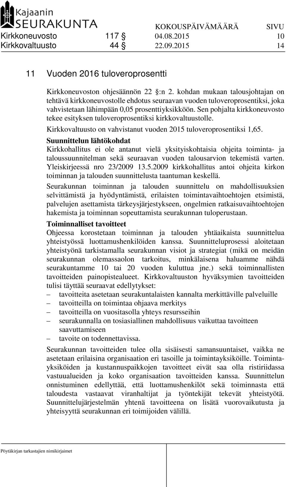 Sen pohjalta kirkkoneuvosto tekee esityksen tuloveroprosentiksi kirkkovaltuustolle. Kirkkovaltuusto on vahvistanut vuoden 2015 tuloveroprosentiksi 1,65.