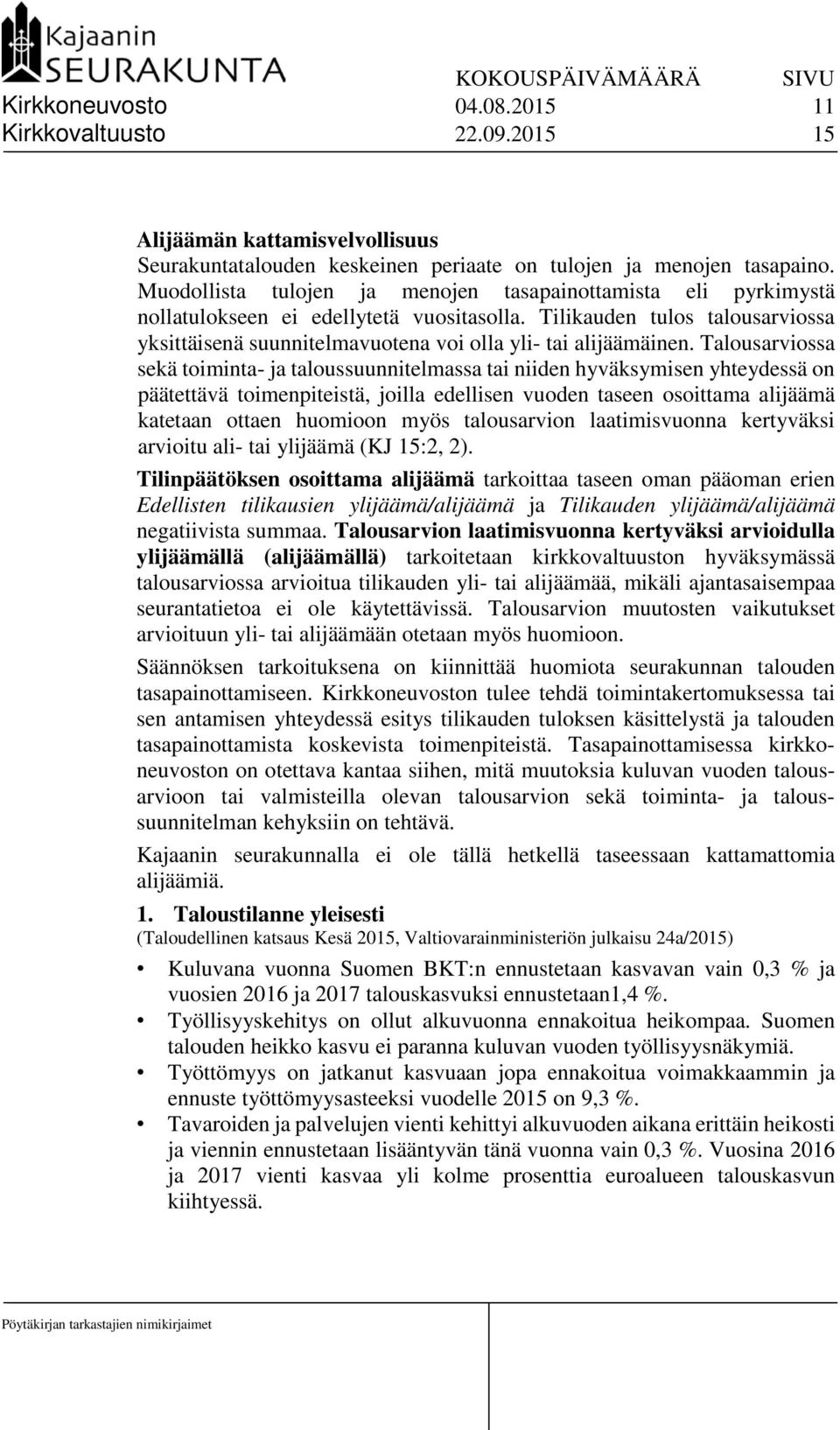 Tilikauden tulos talousarviossa yksittäisenä suunnitelmavuotena voi olla yli- tai alijäämäinen.