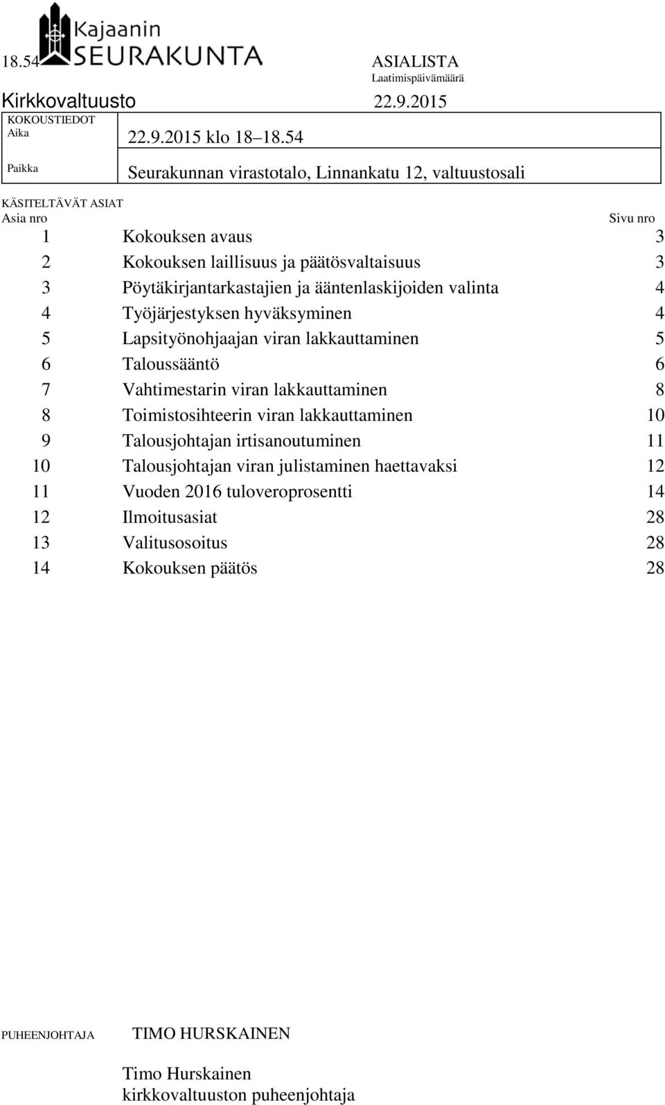 Pöytäkirjantarkastajien ja ääntenlaskijoiden valinta 4 4 Työjärjestyksen hyväksyminen 4 5 Lapsityönohjaajan viran lakkauttaminen 5 6 Taloussääntö 6 7 Vahtimestarin viran lakkauttaminen 8 8