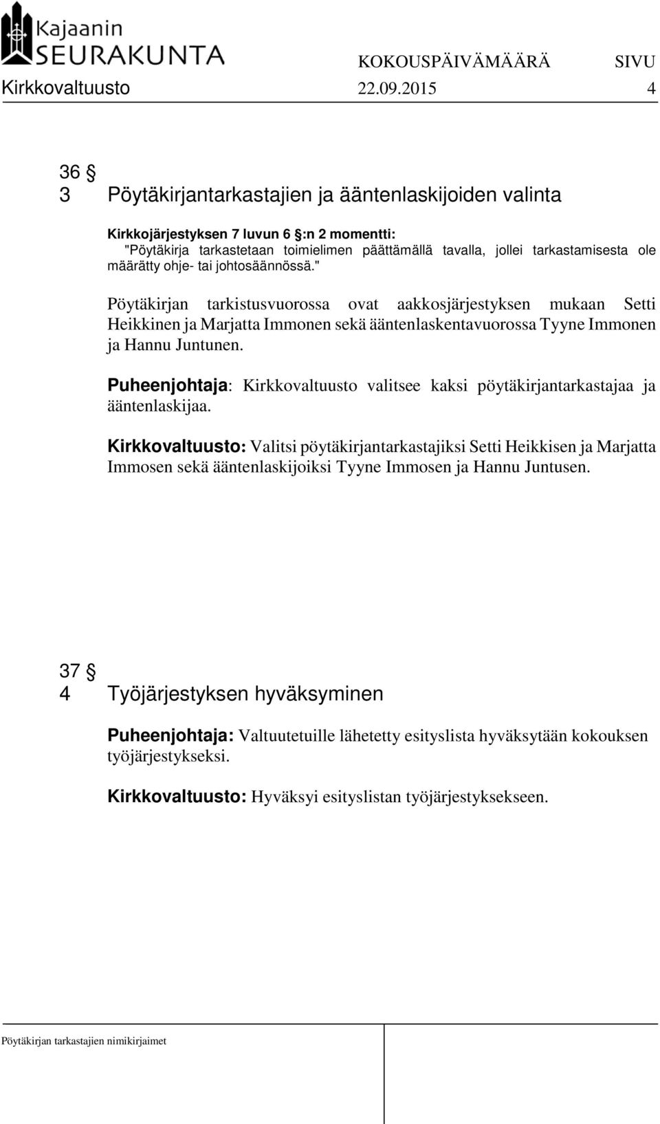 määrätty ohje- tai johtosäännössä." Pöytäkirjan tarkistusvuorossa ovat aakkosjärjestyksen mukaan Setti Heikkinen ja Marjatta Immonen sekä ääntenlaskentavuorossa Tyyne Immonen ja Hannu Juntunen.