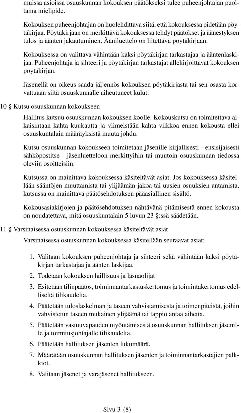 Kokouksessa on valittava vähintään kaksi pöytäkirjan tarkastajaa ja ääntenlaskijaa. Puheenjohtaja ja sihteeri ja pöytäkirjan tarkastajat allekirjoittavat kokouksen pöytäkirjan.