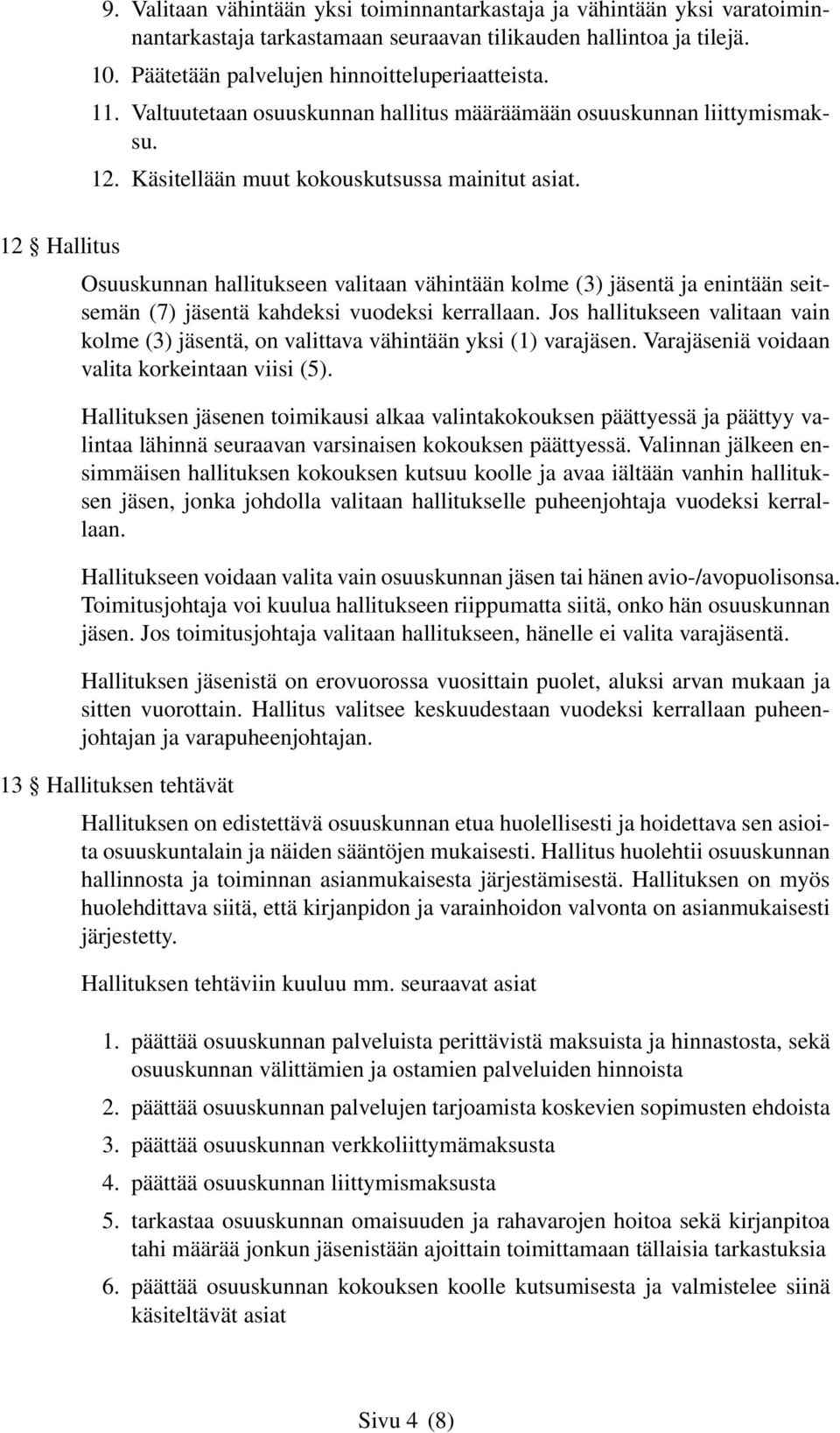 12 Hallitus Osuuskunnan hallitukseen valitaan vähintään kolme (3) jäsentä ja enintään seitsemän (7) jäsentä kahdeksi vuodeksi kerrallaan.