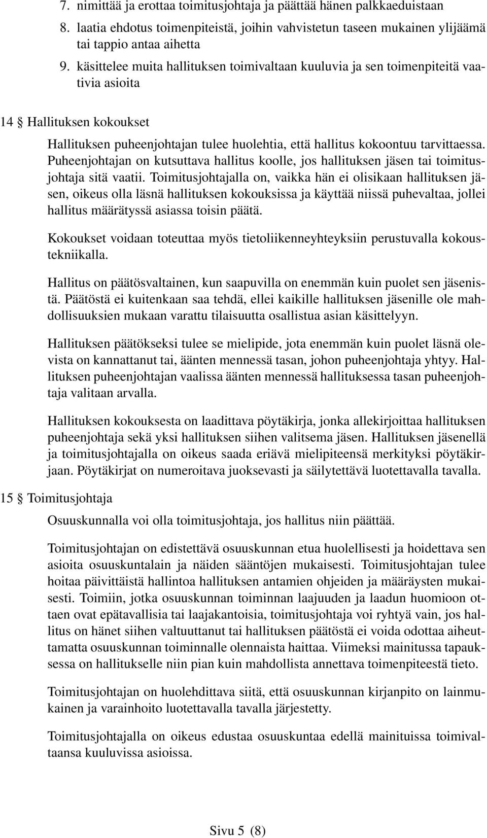 Puheenjohtajan on kutsuttava hallitus koolle, jos hallituksen jäsen tai toimitusjohtaja sitä vaatii.