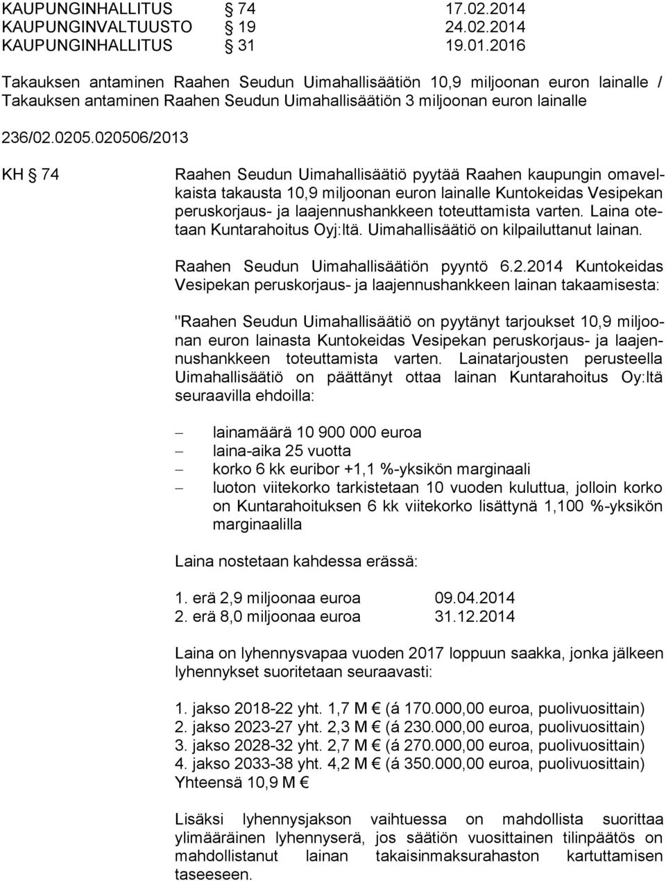 KAUPUNGINHALLITUS 31 19.01.2016 Takauksen antaminen Raahen Seudun Uimahallisäätiön 10,9 miljoonan euron lainalle / Takauksen antaminen Raahen Seudun Uimahallisäätiön 3 miljoonan euron lainalle 236/02.