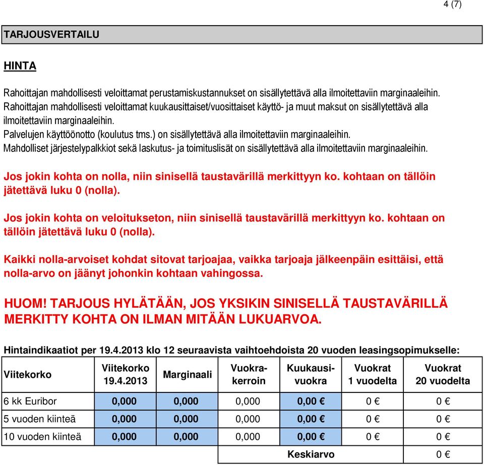 ) on sisällytettävä alla ilmoitettaviin marginaaleihin. Mahdolliset järjestelypalkkiot sekä laskutus- ja toimituslisät on sisällytettävä alla ilmoitettaviin marginaaleihin.