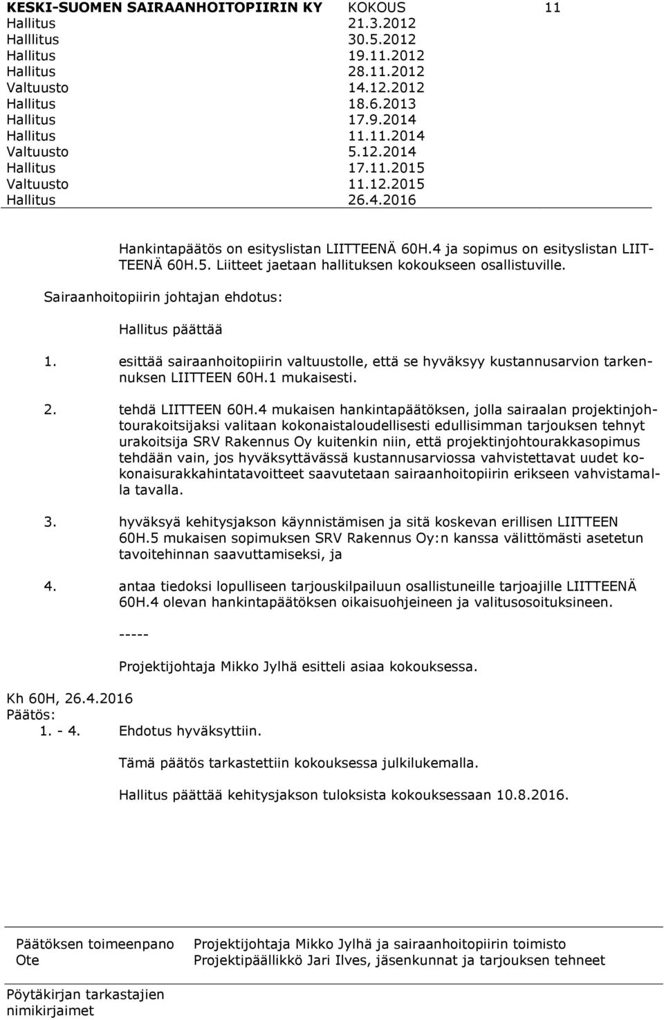 esittää sairaanhoitopiirin valtuustolle, että se hyväksyy kustannusarvion tarkennuksen LIITTEEN 60H.1 mukaisesti. 2. tehdä LIITTEEN 60H.