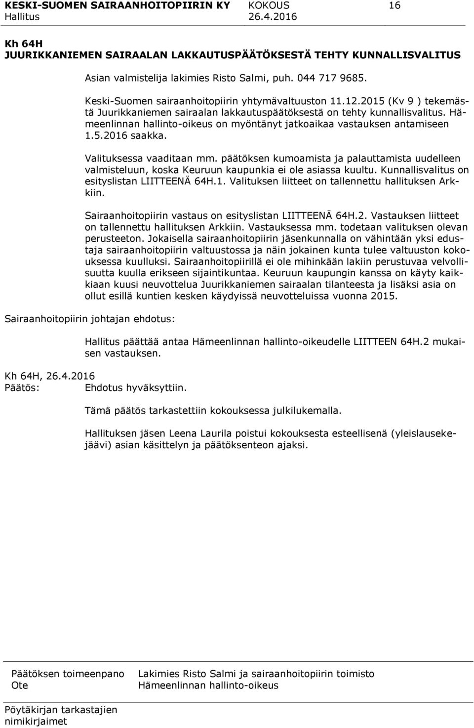 Valituksessa vaaditaan mm. päätöksen kumoamista ja palauttamista uudelleen valmisteluun, koska Keuruun kaupunkia ei ole asiassa kuultu. Kunnallisvalitus on esityslistan LIITTEENÄ 64H.1.