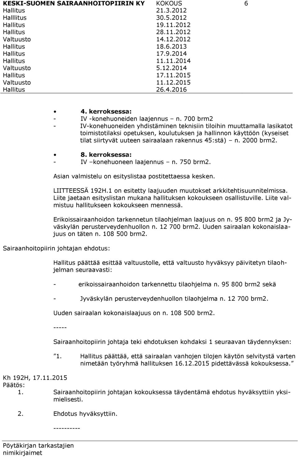 45:stä) n. 2000 brm2. 8. kerroksessa: - IV konehuoneen laajennus n. 750 brm2. Asian valmistelu on esityslistaa postitettaessa kesken. LIITTEESSÄ 192H.