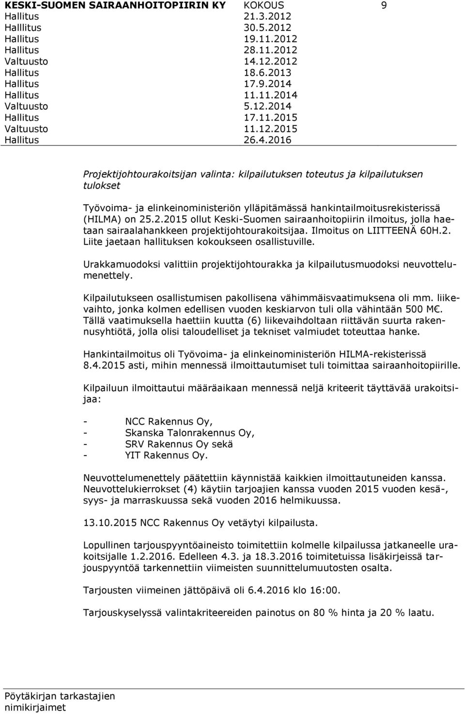 2.2015 ollut Keski-Suomen sairaanhoitopiirin ilmoitus, jolla haetaan sairaalahankkeen projektijohtourakoitsijaa. Ilmoitus on LIITTEENÄ 60H.2. Liite jaetaan hallituksen kokoukseen osallistuville.