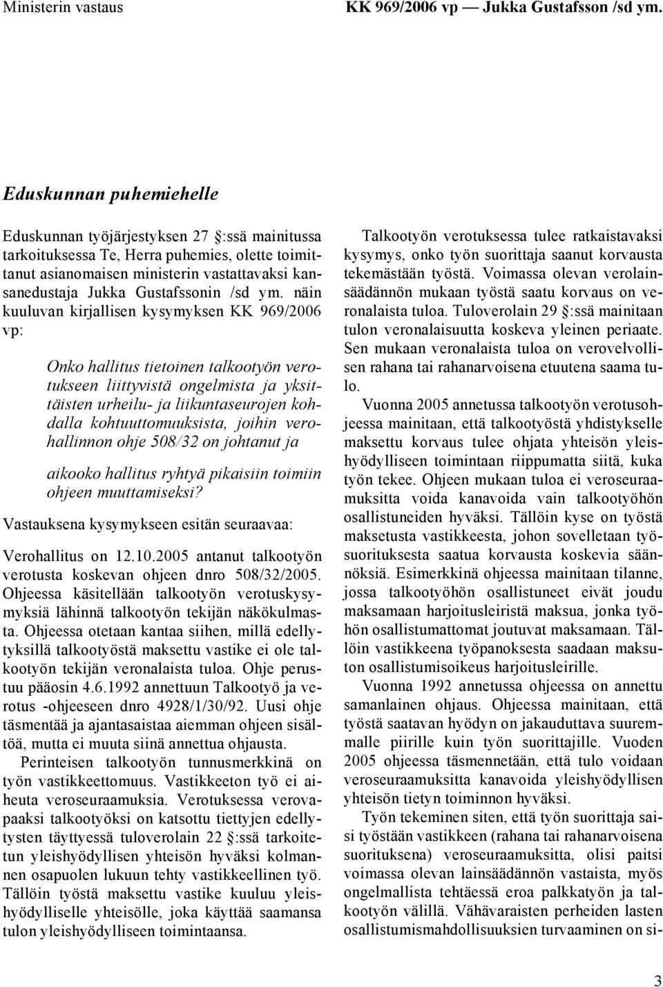 ym. näin kuuluvan kirjallisen kysymyksen KK 969/2006 vp: Onko hallitus tietoinen talkootyön verotukseen liittyvistä ongelmista ja yksittäisten urheilu- ja liikuntaseurojen kohdalla