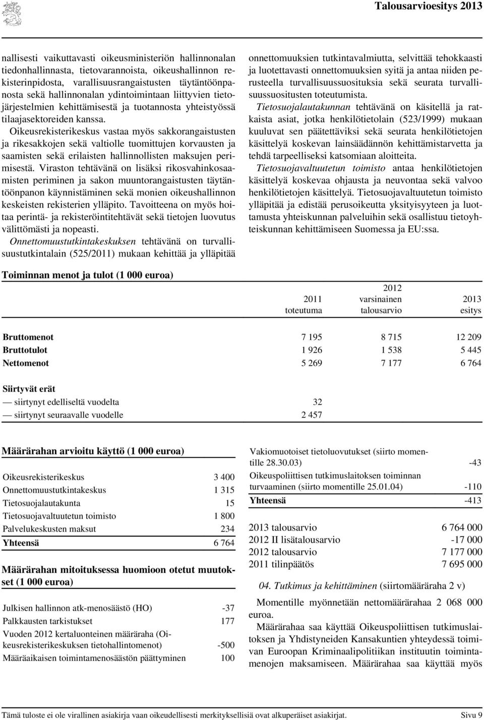 Oikeusrekisterikeskus vastaa myös sakkorangaistusten ja rikesakkojen sekä valtiolle tuomittujen korvausten ja saamisten sekä erilaisten hallinnollisten maksujen perimisestä.