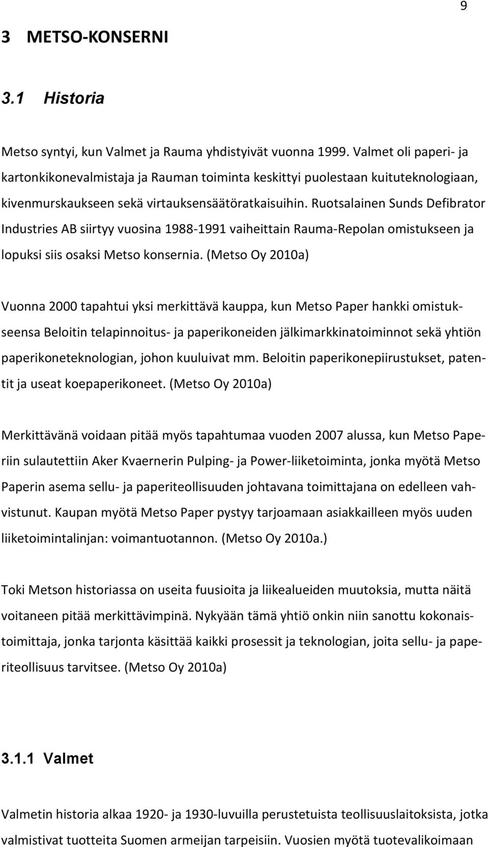 Ruotsalainen Sunds Defibrator Industries AB siirtyy vuosina 1988-1991 vaiheittain Rauma-Repolan omistukseen ja lopuksi siis osaksi Metso konsernia.