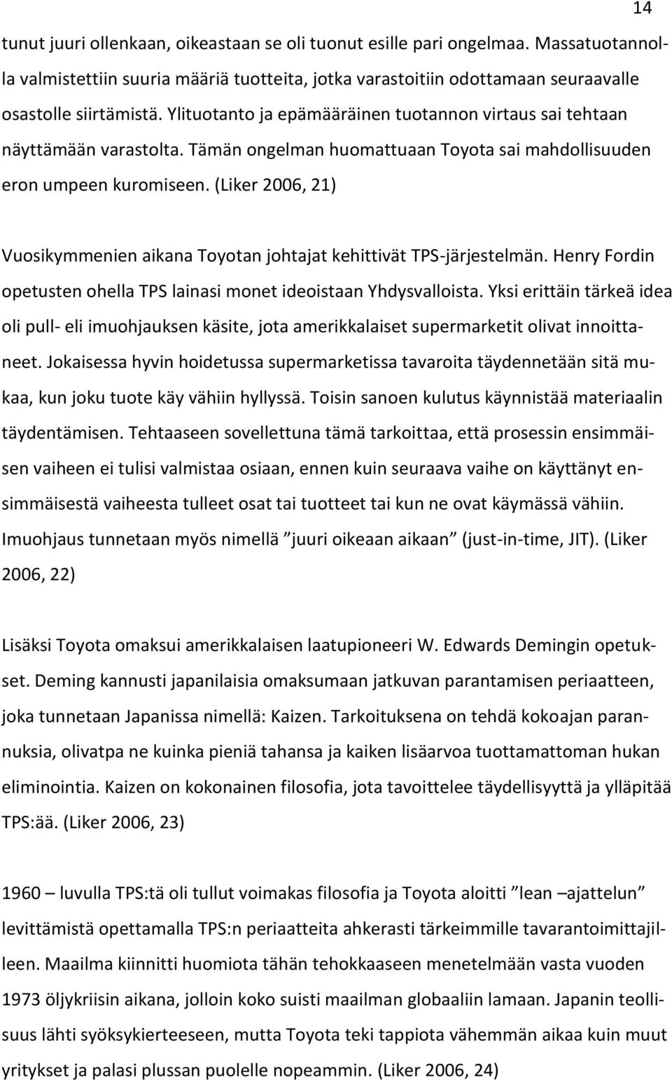 (Liker 2006, 21) Vuosikymmenien aikana Toyotan johtajat kehittivät TPS-järjestelmän. Henry Fordin opetusten ohella TPS lainasi monet ideoistaan Yhdysvalloista.