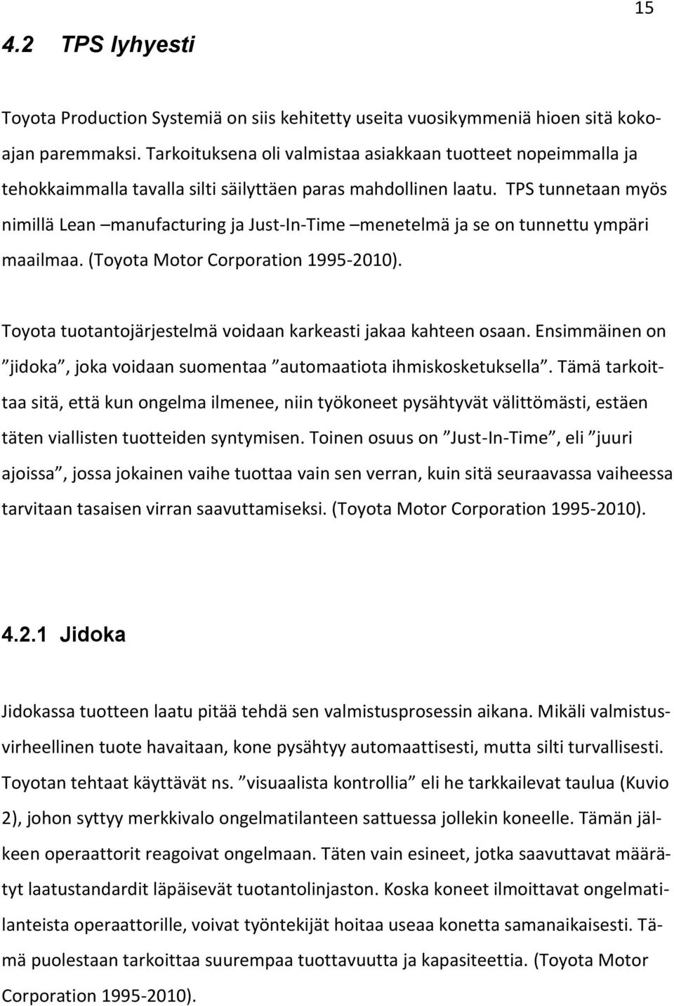 TPS tunnetaan myös nimillä Lean manufacturing ja Just-In-Time menetelmä ja se on tunnettu ympäri maailmaa. (Toyota Motor Corporation 1995-2010).