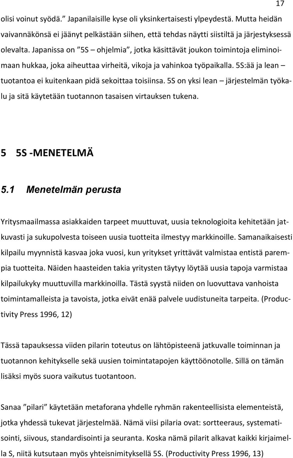 5S:ää ja lean tuotantoa ei kuitenkaan pidä sekoittaa toisiinsa. 5S on yksi lean järjestelmän työkalu ja sitä käytetään tuotannon tasaisen virtauksen tukena. 5 5S -MENETELMÄ 5.