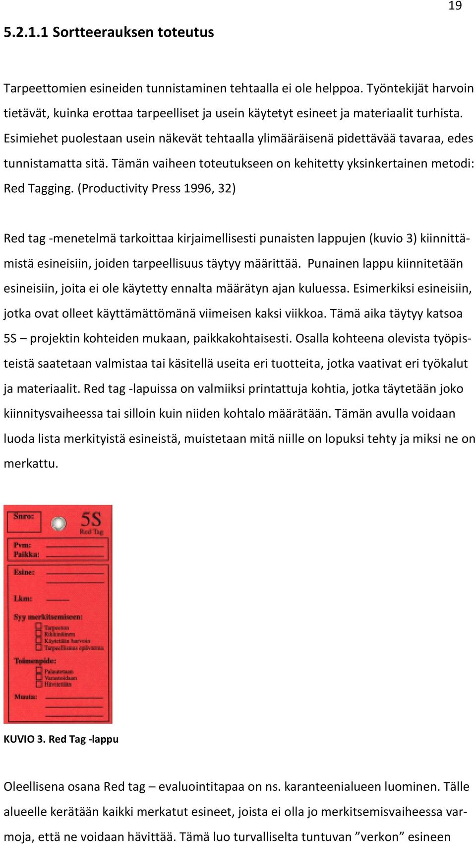 Esimiehet puolestaan usein näkevät tehtaalla ylimääräisenä pidettävää tavaraa, edes tunnistamatta sitä. Tämän vaiheen toteutukseen on kehitetty yksinkertainen metodi: Red Tagging.