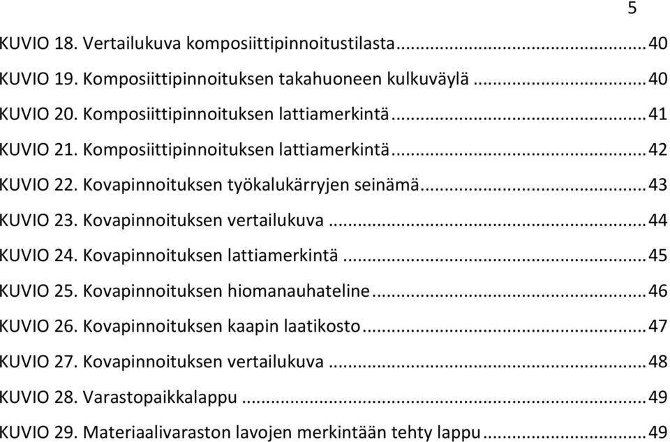 .. 43 KUVIO 23. Kovapinnoituksen vertailukuva... 44 KUVIO 24. Kovapinnoituksen lattiamerkintä... 45 KUVIO 25. Kovapinnoituksen hiomanauhateline... 46 KUVIO 26.