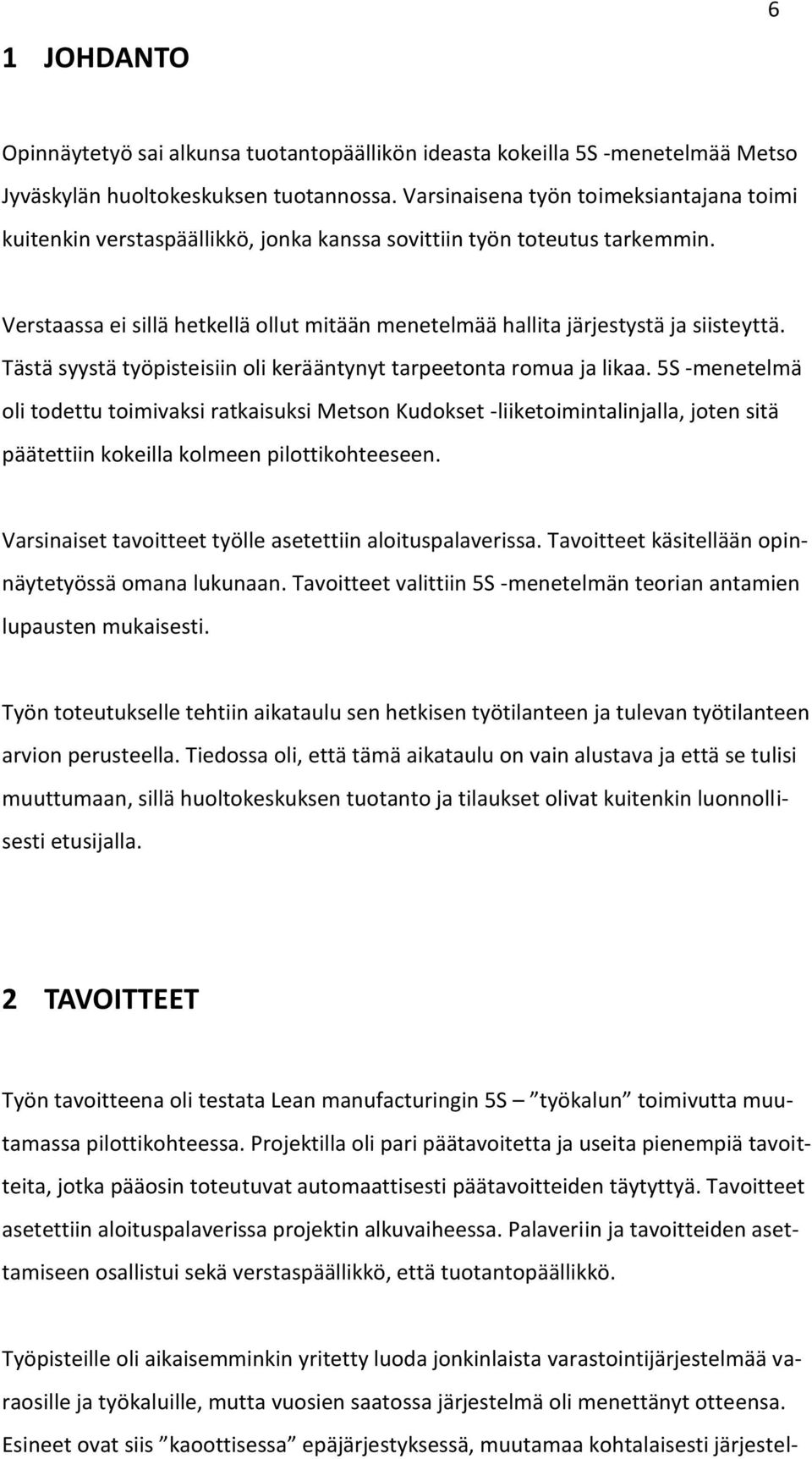 Verstaassa ei sillä hetkellä ollut mitään menetelmää hallita järjestystä ja siisteyttä. Tästä syystä työpisteisiin oli kerääntynyt tarpeetonta romua ja likaa.