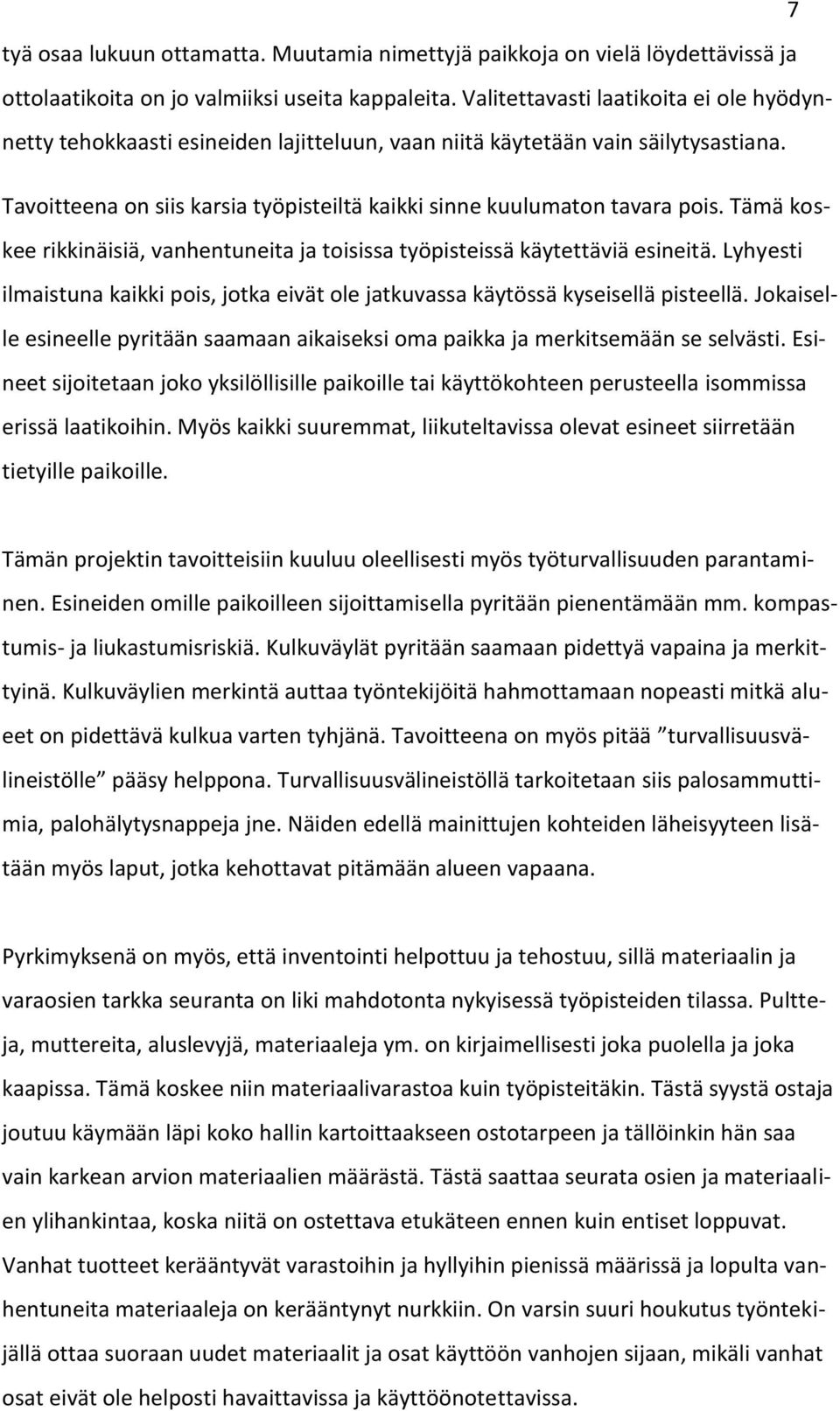 Tämä koskee rikkinäisiä, vanhentuneita ja toisissa työpisteissä käytettäviä esineitä. Lyhyesti ilmaistuna kaikki pois, jotka eivät ole jatkuvassa käytössä kyseisellä pisteellä.