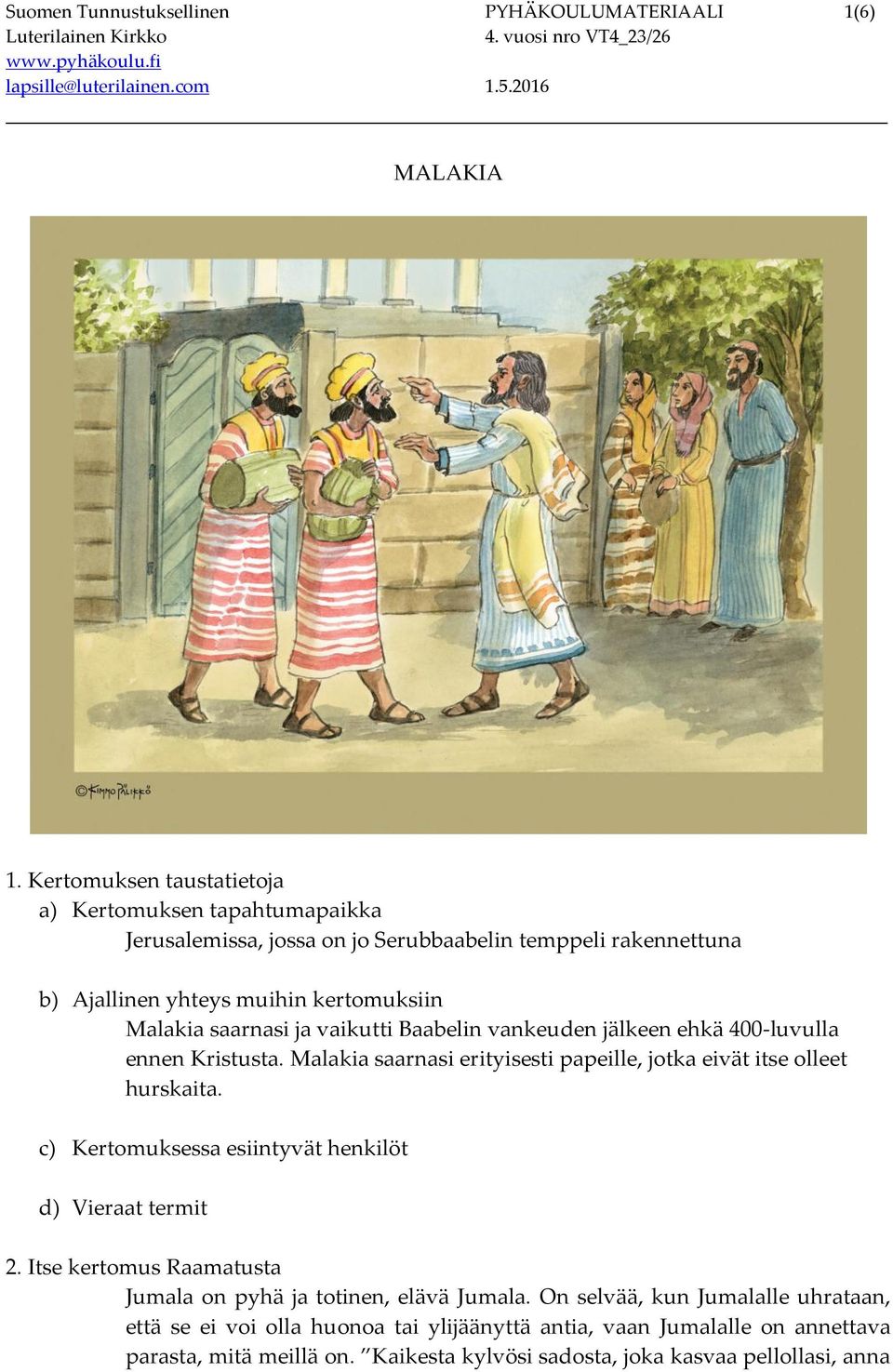 saarnasi ja vaikutti Baabelin vankeuden jälkeen ehkä 400-luvulla ennen Kristusta. Malakia saarnasi erityisesti papeille, jotka eivät itse olleet hurskaita.