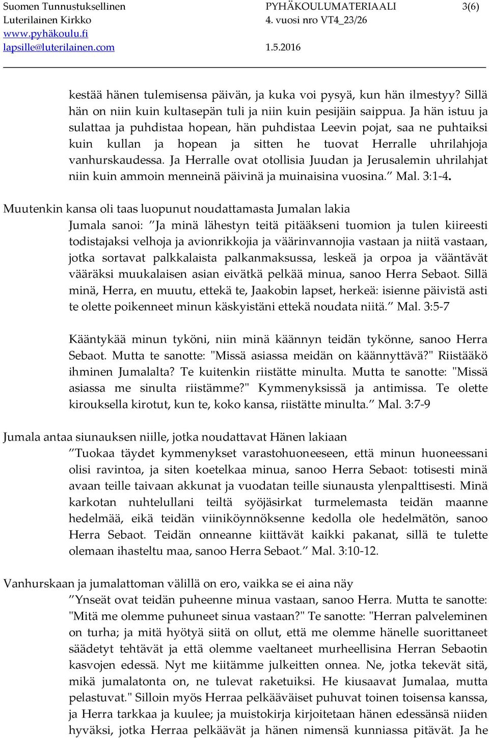 Ja Herralle ovat otollisia Juudan ja Jerusalemin uhrilahjat niin kuin ammoin menneinä päivinä ja muinaisina vuosina. Mal. 3:1-4.