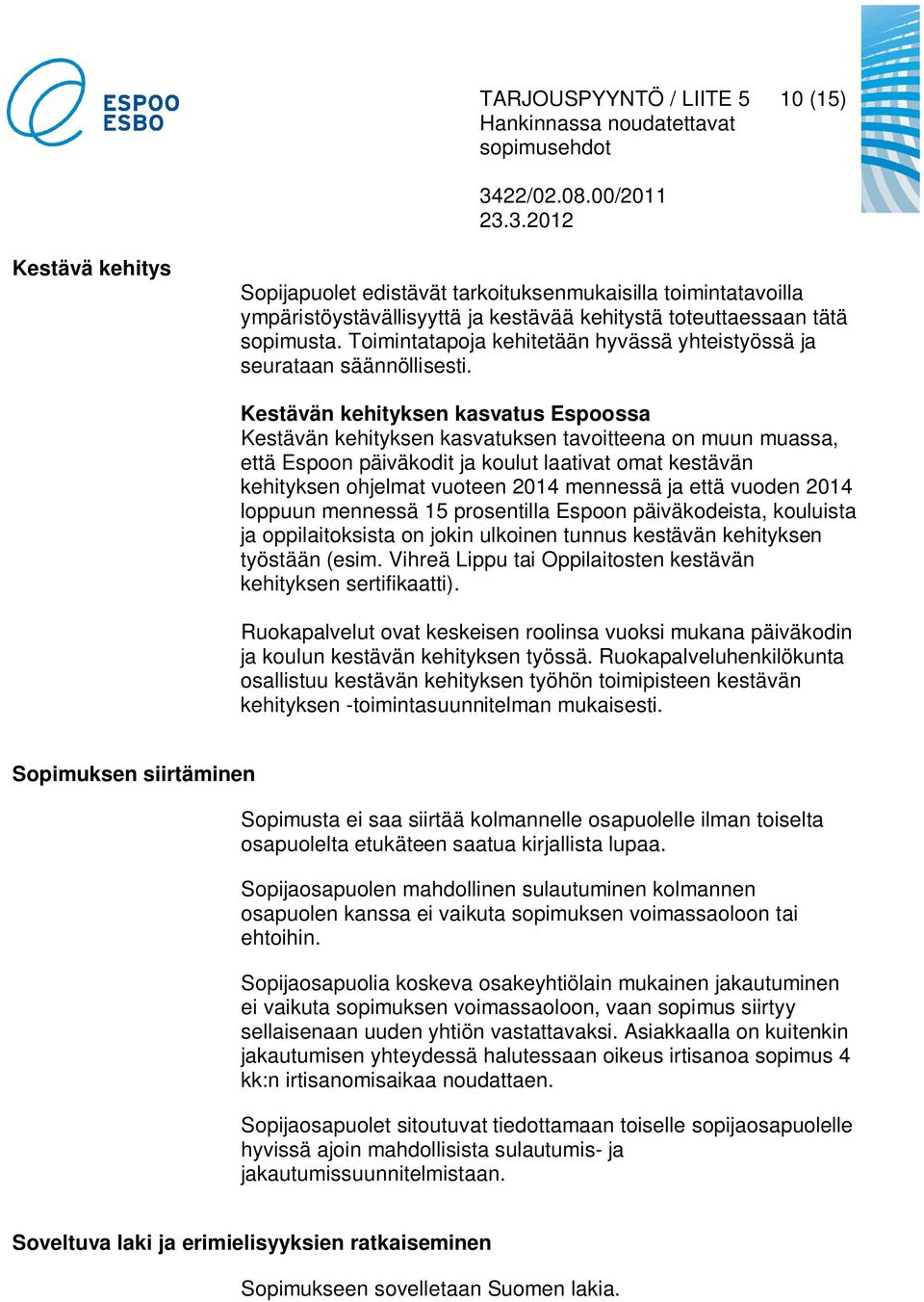 Kestävän kehityksen kasvatus Espoossa Kestävän kehityksen kasvatuksen tavoitteena on muun muassa, että Espoon päiväkodit ja koulut laativat omat kestävän kehityksen ohjelmat vuoteen 2014 mennessä ja