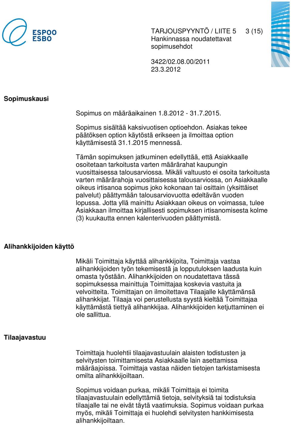 Tämän sopimuksen jatkuminen edellyttää, että Asiakkaalle osoitetaan tarkoitusta varten määrärahat kaupungin vuosittaisessa talousarviossa.