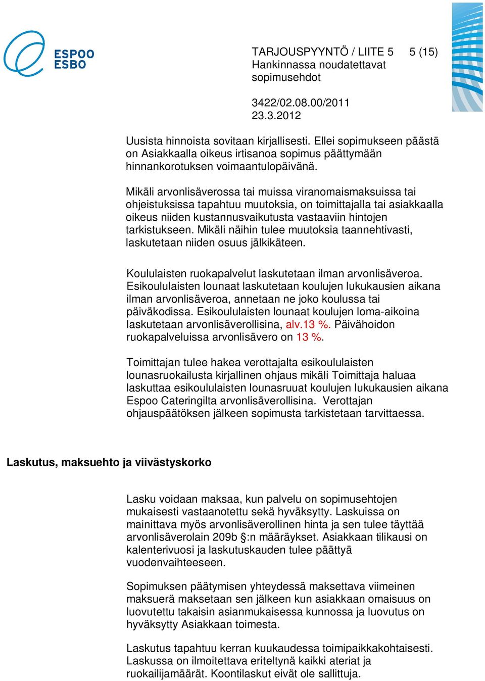 Mikäli näihin tulee muutoksia taannehtivasti, laskutetaan niiden osuus jälkikäteen. Koululaisten ruokapalvelut laskutetaan ilman arvonlisäveroa.