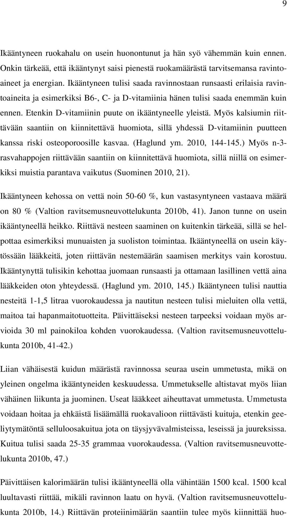 Etenkin D-vitamiinin puute on ikääntyneelle yleistä. Myös kalsiumin riittävään saantiin on kiinnitettävä huomiota, sillä yhdessä D-vitamiinin puutteen kanssa riski osteoporoosille kasvaa. (Haglund ym.