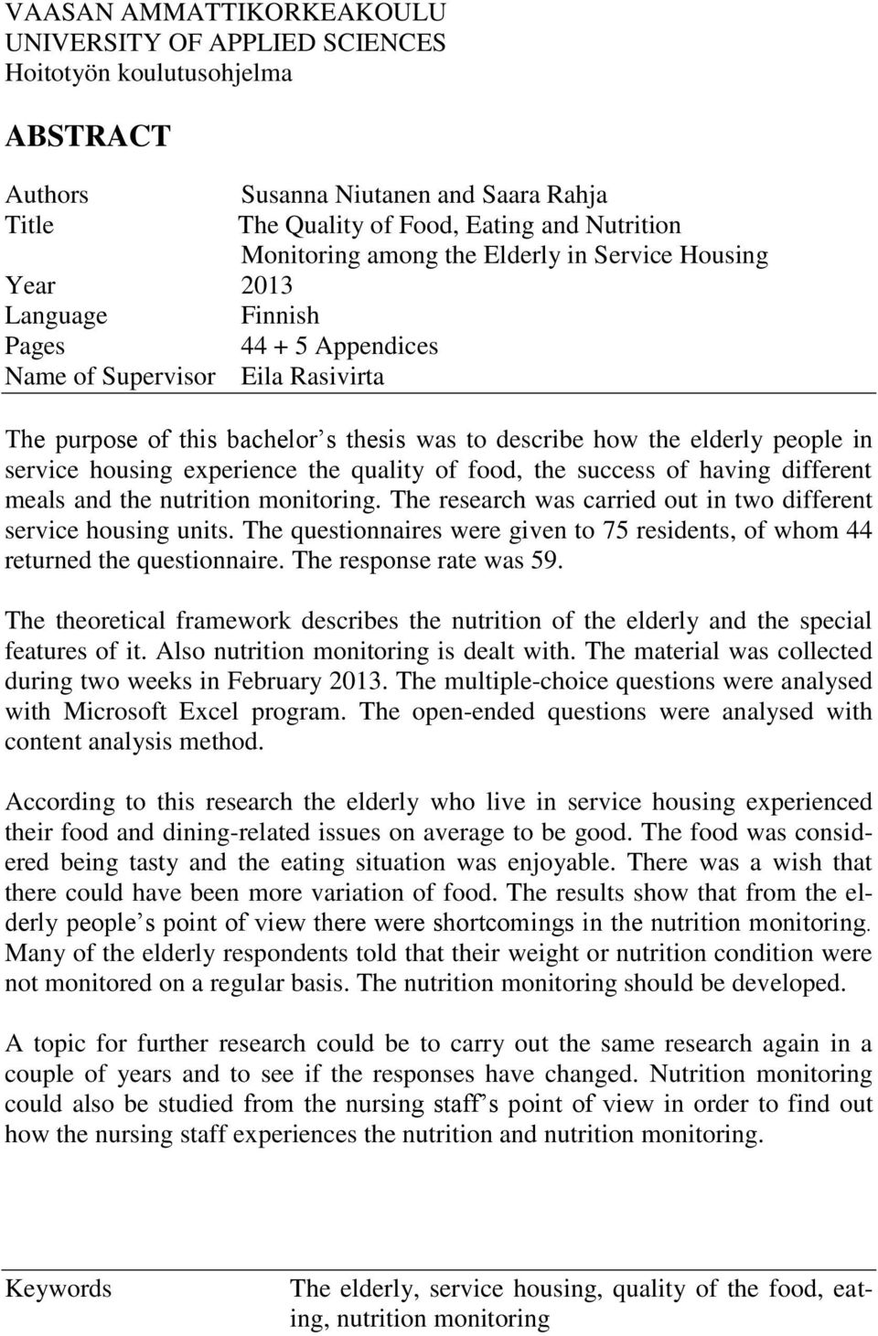 service housing experience the quality of food, the success of having different meals and the nutrition monitoring. The research was carried out in two different service housing units.