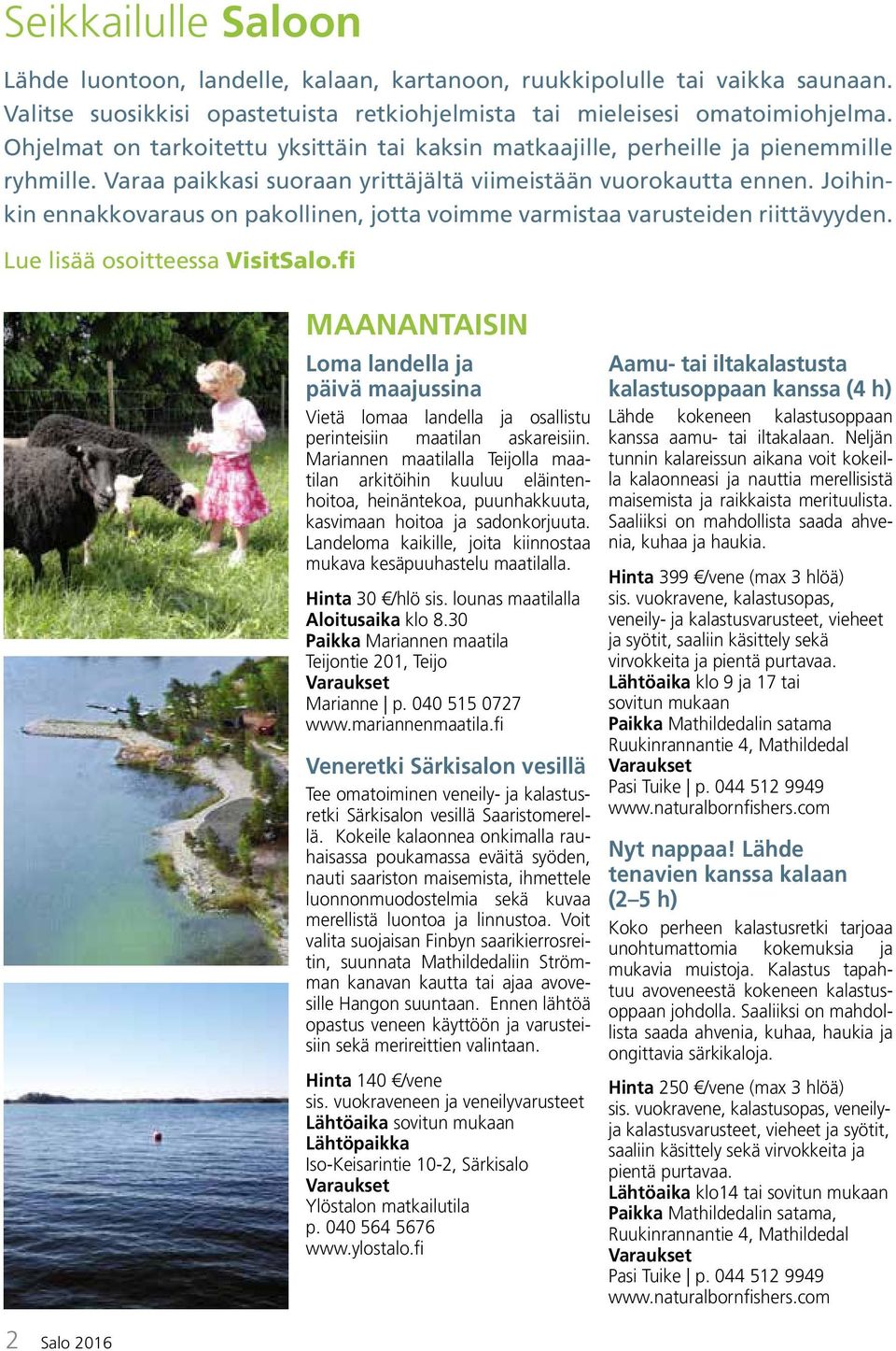 Joihinkin ennakkovaraus on pakollinen, jotta voimme varmistaa varusteiden riittävyyden. Lue lisää osoitteessa VisitSalo.