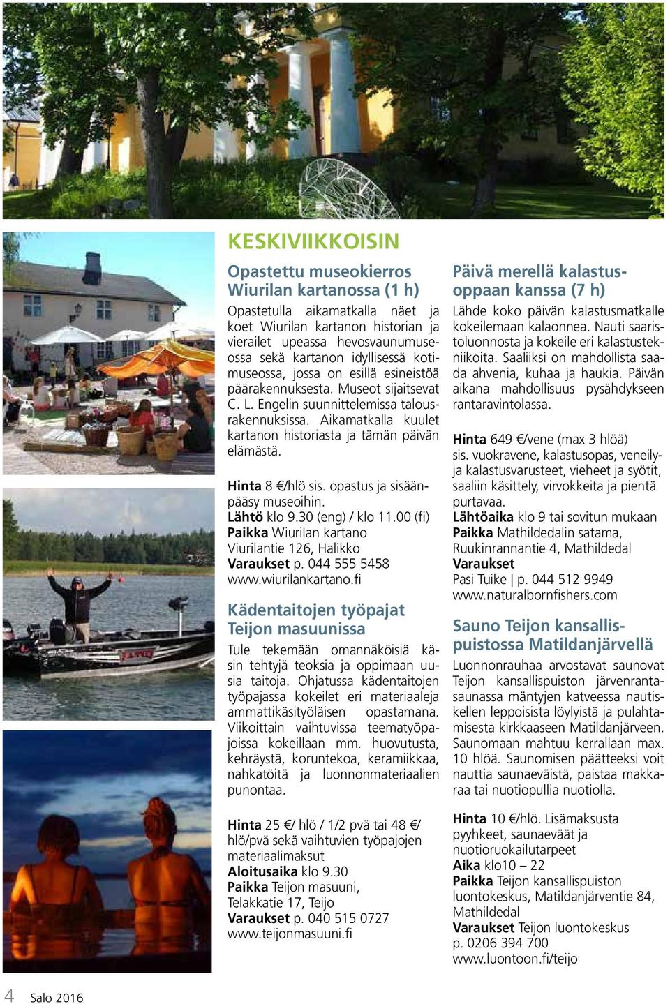 Hinta 8 /hlö sis. opastus ja sisäänpääsy museoihin. Lähtö klo 9.30 (eng) / klo 11.00 (fi) Paikka Wiurilan kartano Viurilantie 126, Halikko p. 044 555 5458 www.wiurilankartano.