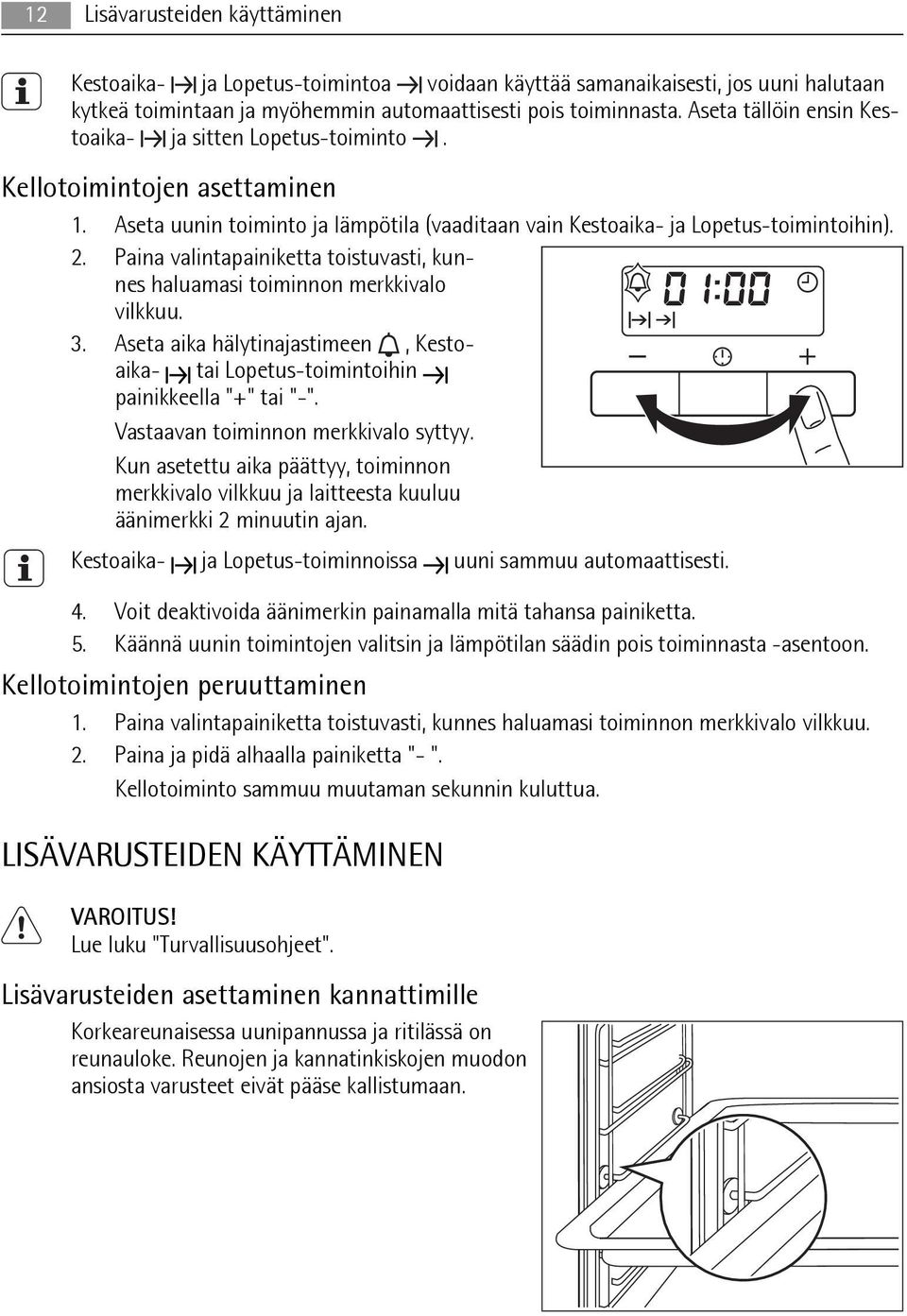 Paina valintapainiketta toistuvasti, kunnes haluamasi toiminnon merkkivalo vilkkuu. 3. Aseta aika hälytinajastimeen, Kestoaika- tai Lopetus-toimintoihin painikkeella "+" tai "-".