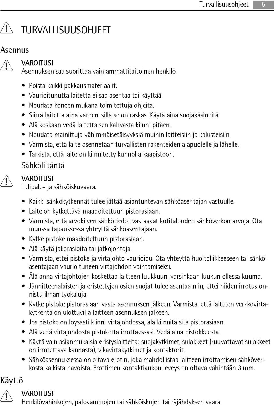 Noudata mainittuja vähimmäisetäisyyksiä muihin laitteisiin ja kalusteisiin. Varmista, että laite asennetaan turvallisten rakenteiden alapuolelle ja lähelle.