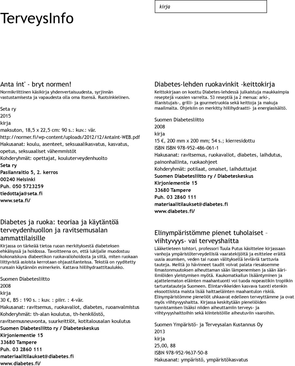 pdf Hakusanat: koulu, asenteet, seksuaalikasvatus, kasvatus, opetus, seksuaaliset vähemmistöt Kohderyhmät: opettajat, kouluterveydenhuolto Pasilanraitio 5, 2. kerros 00240 Helsinki Puh.