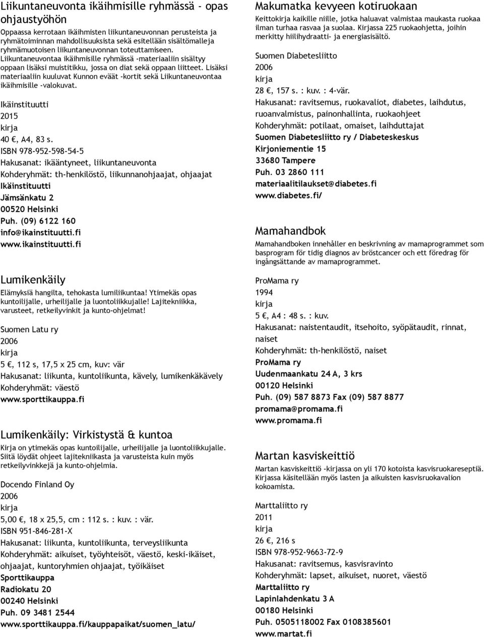 Lisäksi materiaaliin kuuluvat Kunnon eväät kortit sekä Liikuntaneuvontaa ikäihmisille valokuvat. Ikäinstituutti 40, A4, 83 s.