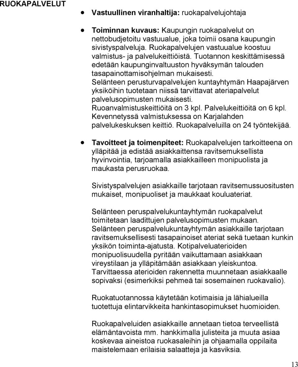 Selänteen perusturvapalvelujen kuntayhtymän Haapajärven yksiköihin tuotetaan niissä tarvittavat ateriapalvelut palvelusopimusten mukaisesti. Ruoanvalmistuskeittiöitä on 3 kpl.