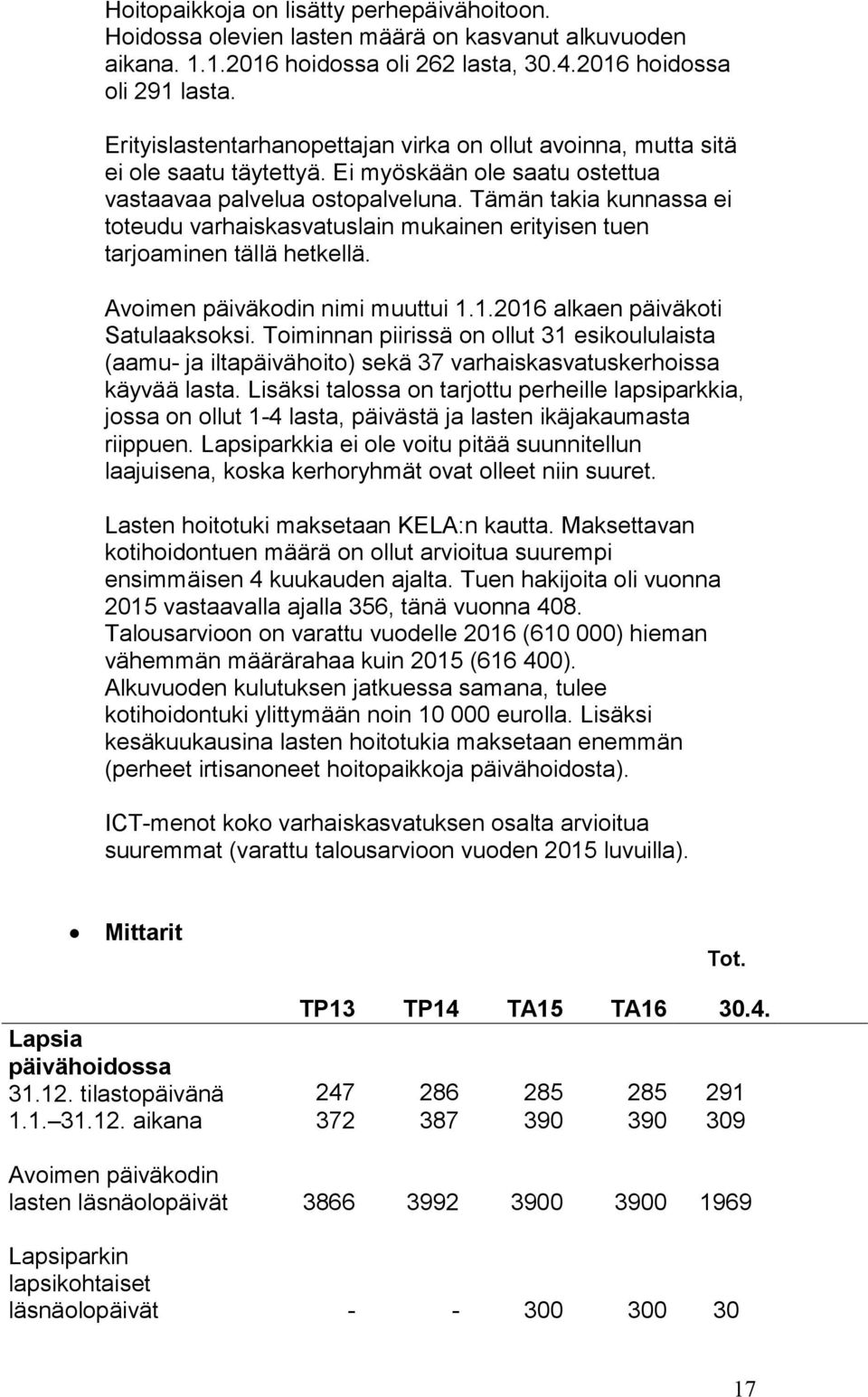 Tämän takia kunnassa ei toteudu varhaiskasvatuslain mukainen erityisen tuen tarjoaminen tällä hetkellä. Avoimen päiväkodin nimi muuttui 1.1.2016 alkaen päiväkoti Satulaaksoksi.