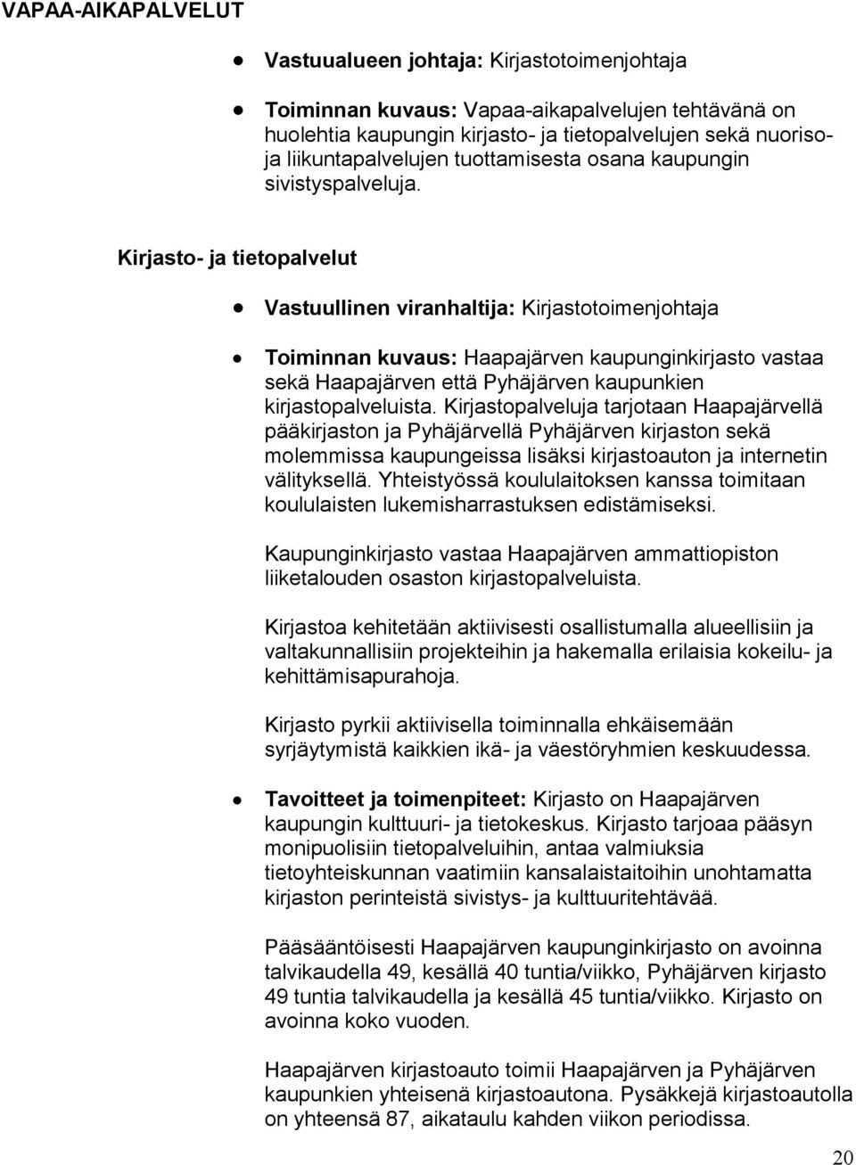 Kirjasto- ja tietopalvelut Vastuullinen viranhaltija: Kirjastotoimenjohtaja Toiminnan kuvaus: Haapajärven kaupunginkirjasto vastaa sekä Haapajärven että Pyhäjärven kaupunkien kirjastopalveluista.