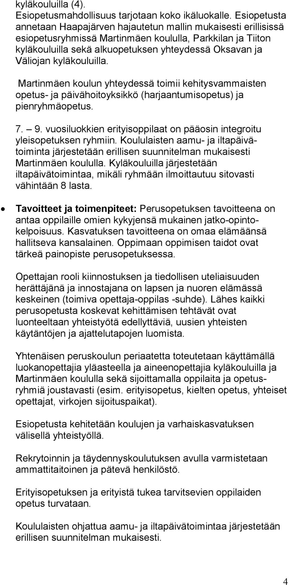 kyläkouluilla. Martinmäen koulun yhteydessä toimii kehitysvammaisten opetus- ja päivähoitoyksikkö (harjaantumisopetus) ja pienryhmäopetus. 7. 9.